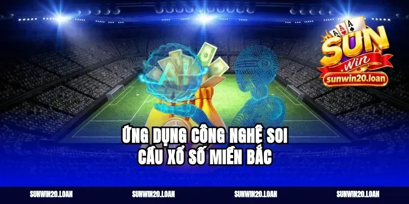 Ứng dụng công nghệ soi cầu xổ số miền bắc