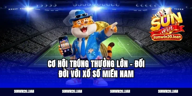 Cơ Hội Trúng Thưởng Lớn – Đổi Đời Với Xổ Số Miền Nam
