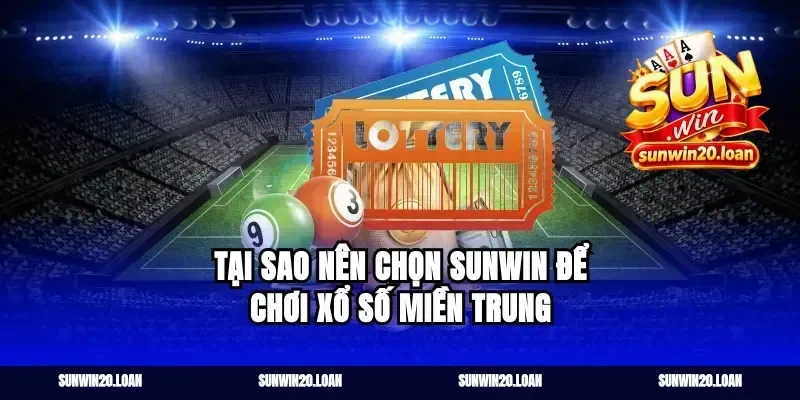 Tại Sao Nên Chọn Sunwin Để Chơi Xổ Số Miền Trung