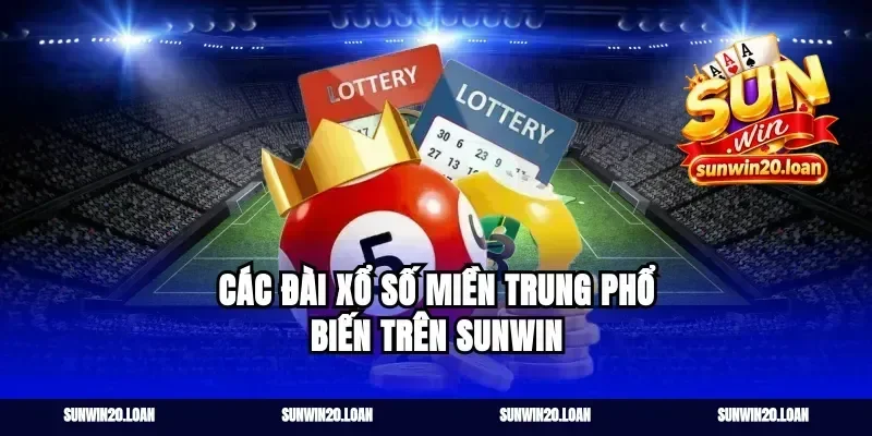 Các Đài Xổ Số Miền Trung Phổ Biến Trên Sunwin