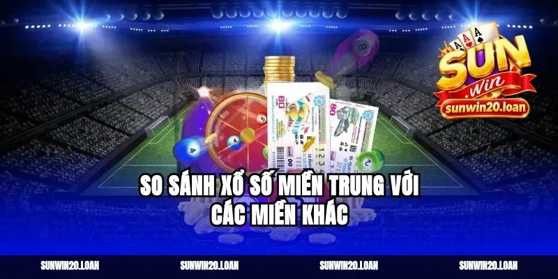 So Sánh Xổ Số Miền Trung Với Các Miền Khác